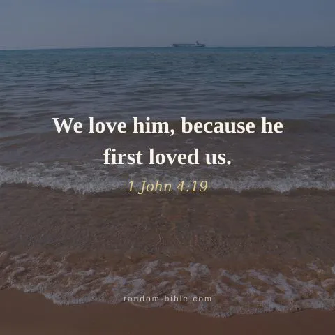 We love him, because he first loved us. — 1 John 4:19