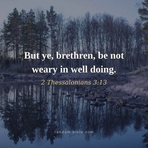 But ye, brethren, be not weary in well doing. — 2 Thessalonians 3:13