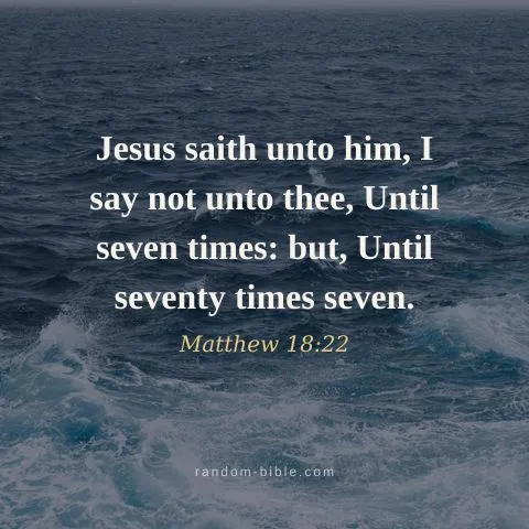 Jesus saith unto him, I say not unto thee, Until seven times: but, Until seventy times seven. — Matthew 18:22